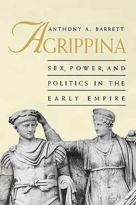 Agrippina: Szex, hatalom és politika a korai birodalomban - Agrippina: Sex, Power, and Politics in the Early Empire