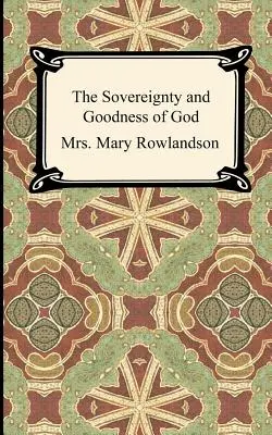 Isten szuverenitása és jósága: Mary Rowlandson asszony fogságának és helyreállításának elbeszélése - The Sovereignty and Goodness of God: A Narrative of the Captivity and Restoration of Mrs. Mary Rowlandson