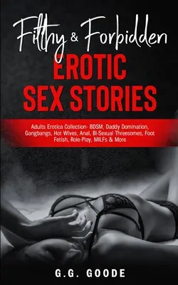 Mocskos és tiltott erotikus szextörténetek: Felnőtt Erotika Gyűjtemény- BDSM, Apuci dominancia, Gang Bangs, Hot Wives, Anal, Bi-Szexuális hármasok, Foot Feti - Filthy & Forbidden Erotic Sex Stories: Adults Erotica Collection- BDSM, Daddy Domination, Gang Bangs, Hot Wives, Anal, Bi-Sexual Threesomes, Foot Feti