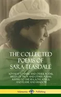 Sara Teasdale összegyűjtött versei: Sonnets to Duse and Other Poems, Helen of Troy and Other Poems, Rivers to the Sea, Love Songs, and Flame and Sha - The Collected Poems of Sara Teasdale: Sonnets to Duse and Other Poems, Helen of Troy and Other Poems, Rivers to the Sea, Love Songs, and Flame and Sha