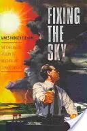 Az égbolt megjavítása: Az időjárás- és klímavédelem kacskaringós története - Fixing the Sky: The Checkered History of Weather and Climate Control