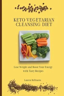 Keto vegetáriánus tisztító diéta: Fogyj le és növeld az energiádat ízletes receptekkel - Keto Vegetarian Cleansing Diet: Lose Weight and Boost Your Energy with Tasty Recipes