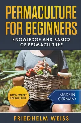 Permakultúra kezdőknek: A permakultúra ismeretei és alapjai - Permaculture for Beginners: Knowledge and Basics of Permaculture