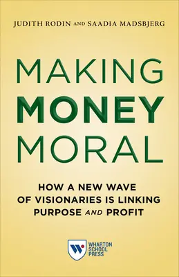 A pénz erkölcsössé tétele: Hogyan kapcsolja össze a célt és a profitot a látnokok új hulláma? - Making Money Moral: How a New Wave of Visionaries Is Linking Purpose and Profit