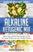 Lúgos ketogén mix: Gyors, egyszerű és finom receptek és tippek a természetes fogyáshoz és az egészséges életmódhoz - Alkaline Ketogenic Mix: Quick, Easy, and Delicious Recipes & Tips for Natural Weight Loss and a Healthy Lifestyle