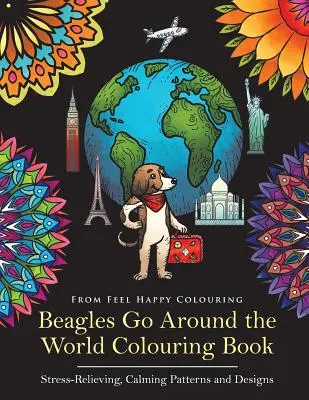 Beagles Go Around the World Colouring Book - stresszoldó, nyugtató minták és minták: Beagle színezőkönyv - Tökéletes Beagle Ajándékötlet felnőtteknek - Beagles Go Around the World Colouring Book - Stress-Relieving, Calming Patterns and Designs: Beagle Coloring Book - Perfect Beagle Gifts Idea for Adul