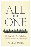 Mindenki egyért: 10 stratégia a megbízható ügyfélkapcsolatok kiépítéséhez - All for One: 10 Strategies for Building Trusted Client Partnerships