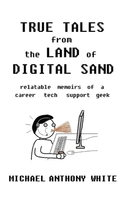 Igaz történetek a digitális homok földjéről: egy karrierista tech support geek átélhető memoárjai - True Tales from the Land of Digital Sand: relatable memoirs of a career tech support geek