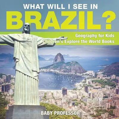 Mit fogok látni Brazíliában? Földrajz gyerekeknek - Gyermekkönyvek a világ felfedezésére - What Will I See In Brazil? Geography for Kids - Children's Explore the World Books