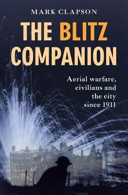 The Blitz Companion: Légiharc, civilek és a város 1911 óta - The Blitz Companion: Aerial Warfare, Civilians and the City Since 1911