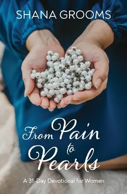 A fájdalomtól a gyöngyökig: Egy 31 napos áhítat nőknek - From Pain to Pearls: A 31-Day Devotional for Women