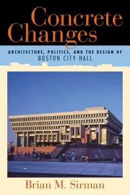 Konkrét változások: Építészet, politika és a bostoni városháza tervezése - Concrete Changes: Architecture, Politics, and the Design of Boston City Hall