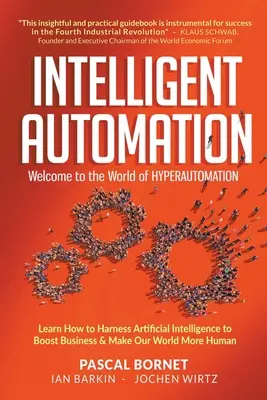 Intelligens automatizálás: Üdvözöljük a hiperautomatizálás világában: Learn How to Harness Artificial Intelligence to Boost Business & Make Our World More - Intelligent Automation: Welcome to the World of Hyperautomation: Learn How to Harness Artificial Intelligence to Boost Business & Make Our World More