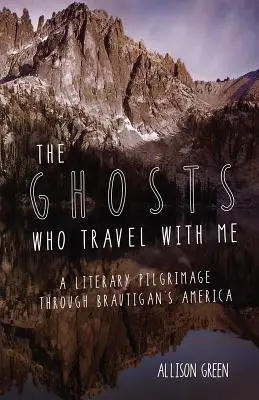 A szellemek, akik velem utaznak: Irodalmi zarándoklat Brautigan Amerikáján át - The Ghosts Who Travel with Me: A Literary Pilgrimage Through Brautigan's America