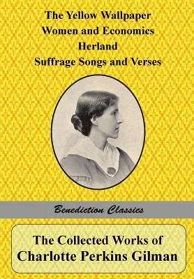 Charlotte Perkins Gilman összegyűjtött művei: A sárga tapéta, Nők és gazdaság, Herland, Suffrage Songs and Verses, and Why I Wrote 'The Y - The Collected Works of Charlotte Perkins Gilman: The Yellow Wallpaper, Women and Economics, Herland, Suffrage Songs and Verses, and Why I Wrote 'The Y