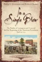 Egyetlen csapás: A lexingtoni és a concordi csata és az amerikai forradalom kezdete. 1775. április 19. - A Single Blow: The Battles of Lexington and Concord and the Beginning of the American Revolution. April 19, 1775