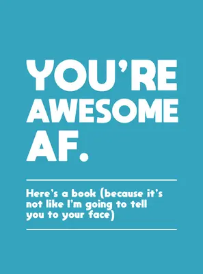 Awesome AF vagy: Itt egy könyv (mert nem mintha a szemedbe mondanám) - You're Awesome AF: Here's a Book (Because It's Not Like I'm Going to Tell You to Your Face)