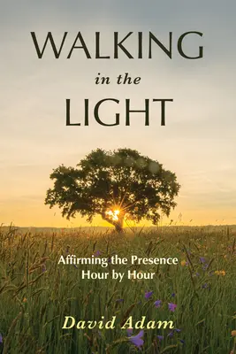 Séta a fényben: A jelenlét megerősítése óráról órára - Walking in the Light: Affirming the Presence Hour by Hour