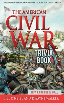 The American Civil War Trivia Book: Érdekes amerikai polgárháborús történetek, amikről nem tudtál - The American Civil War Trivia Book: Interesting American Civil War Stories You Didn't Know