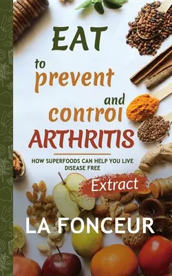 Étkezés az ízületi gyulladás megelőzésére és ellenőrzésére (kivonat kiadás) - Eat to Prevent and Control Arthritis (Extract Edition)