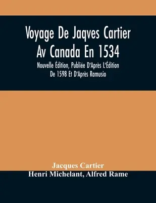 Voyage De Jaqves Cartier Av Canada En 1534: Nouvelle dition, Publie D'Aprs L'dition De 1598 Et D'Aprs Ramusio