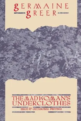 Az őrült nő alsóneműje: Esszék és alkalmi írások - The Madwoman's Underclothes: Essays and Occasional Writings