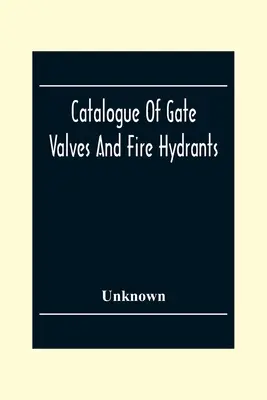 Katalógusa a zsilipeknek és tűzcsapoknak: A Chapman Valve által gyártott műszaki függelékkel. - Catalogue Of Gate Valves And Fire Hydrants: Manufactured By The Chapman Valve With An Engineering Appendix