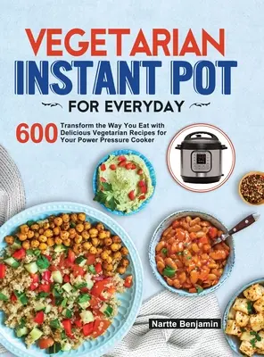 Vegetáriánus instant pot a mindennapokra: Transform the Way You Eat with 600 Delicious Vegetarian Recept for Your Instant Pot Pressure Cooker (Átalakítani az étkezést 600 finom vegetáriánus recepttel az Instant Pot Pressure Cookerhez) - Vegetarian Instant Pot for Everyday: Transform the Way You Eat with 600 Delicious Vegetarian Recipes for Your Instant Pot Pressure Cooker