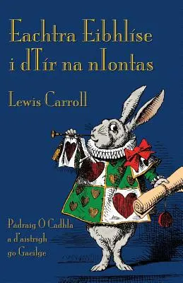 Eachtra Eibhlse i dTr na nIontas: Alice kalandjai Csodaországban ír nyelven - Eachtra Eibhlse i dTr na nIontas: Alice's Adventures in Wonderland in Irish