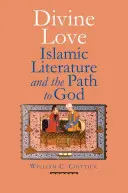 Isteni szeretet: Az iszlám irodalom és az Istenhez vezető út - Divine Love: Islamic Literature and the Path to God