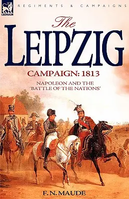 A lipcsei hadjárat: 1813-Napóleon és a nemzetek csatája - The Leipzig Campaign: 1813-Napoleon and the Battle of the Nations