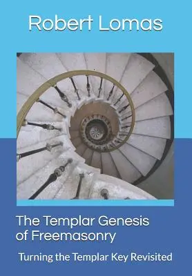 A szabadkőművesség templomos genezise: A Templomos Kulcs megfordítása Revisited - The Templar Genesis of Freemasonry: Turning the Templar Key Revisited