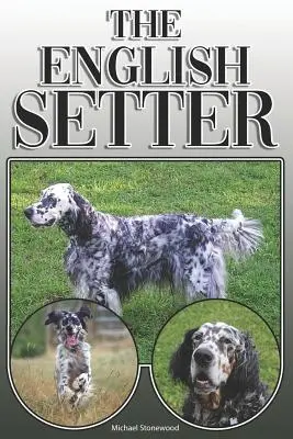 Az angol szetter: A Complete and Comprehensive Owners Guide To: Vásárlás, birtoklás, egészség, ápolás, kiképzés, engedelmesség, megértés és - The English Setter: A Complete and Comprehensive Owners Guide To: Buying, Owning, Health, Grooming, Training, Obedience, Understanding and