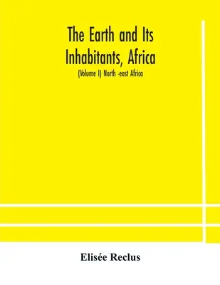 A Föld és lakói, Afrika: (I. kötet) Észak-Kelet-Afrika - The Earth and Its Inhabitants, Africa: (Volume I) North -east Africa