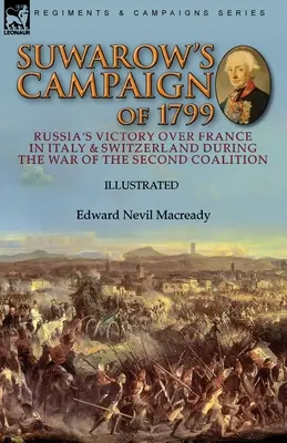 Suwarow 1799-es hadjárata: Oroszország győzelme Franciaország felett Olaszországban és Svájcban a második koalíciós háborúban - Suwarow's Campaign of 1799: Russia's Victory Over France in Italy & Switzerland During the War of the Second Coalition