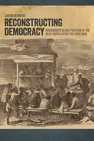 A demokrácia újjáépítése: Grassroots Black Politics in the Deep South after the Civil War (Fekete politika a polgárháború utáni mély délen) - Reconstructing Democracy: Grassroots Black Politics in the Deep South after the Civil War