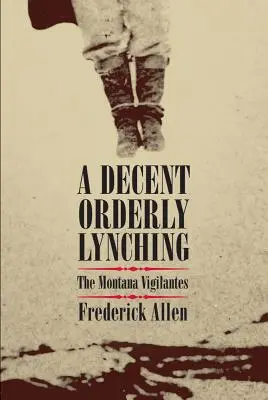 Tisztességes, rendezett lincselés: A montanai polgárőrök - A Decent, Orderly Lynching: The Montana Vigilantes