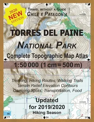 Frissített Torres del Paine Nemzeti Park teljes topográfiai térképatlasz 1: 50000 (1cm = 500m): Utazás útikalauz nélkül Chile Patagóniában. Trekking, Hiki - Updated Torres del Paine National Park Complete Topographic Map Atlas 1: 50000 (1cm = 500m): Travel without a Guide in Chile Patagonia. Trekking, Hiki