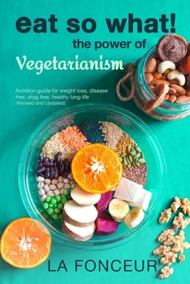 Egyél így, hogy mit! A vegetarianizmus ereje (Felülvizsgált és frissített kiadás) - Eat So What! The Power of Vegetarianism (Revised and Updated)