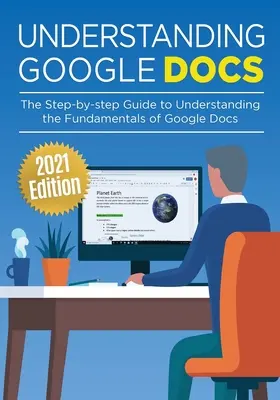 A Google Dokumentumok megértése: A Google Dokumentumok alapjainak lépésről lépésre történő megértésének útmutatója - Understanding Google Docs: The Step-by-step Guide to Understanding the Fundamentals of Google Docs