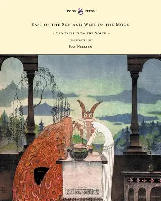 A naptól keletre és a holdtól nyugatra - Régi mesék északról - Illusztrálta Kay Nielsen - East of the Sun and West of the Moon - Old Tales from the North - Illustrated by Kay Nielsen