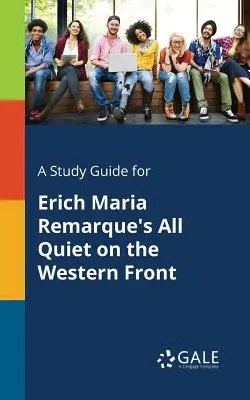 Tanulmányi útmutató Erich Maria Remarque: Csend a nyugati fronton című művéhez - A Study Guide for Erich Maria Remarque's All Quiet on the Western Front