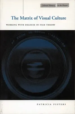 A vizuális kultúra mátrixa: Deleuze filmelméleti munkássága - The Matrix of Visual Culture: Working with Deleuze in Film Theory