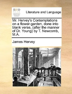 Mr. Hervey's Contemplations on a Flower-Garden, Done Into Blank Verse, (After the Manner of Dr. Young by T. Newcomb, M.A.