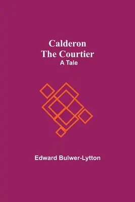 Calderon Az udvari ember: Egy mese - Calderon The Courtier: A Tale