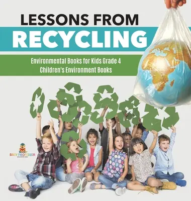 Lessons from Recycling - Környezetvédelmi könyvek gyerekeknek 4. osztályosoknak - Környezetvédelmi gyerekkönyvek - Lessons from Recycling - Environmental Books for Kids Grade 4 - Children's Environment Books