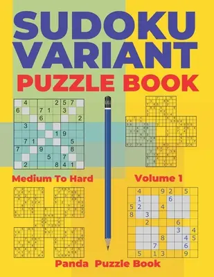 Sudoku Variációk Rejtvénykönyvek Közepestől a nehézig - 1. kötet: Sudoku Variációk Rejtvénykönyvek - Agyjátékok felnőtteknek - Sudoku Variants Puzzle Books Medium to Hard - Volume 1: Sudoku Variations Puzzle Books - Brain Games For Adults