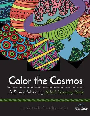 Színezd ki a kozmoszt: A stresszoldó felnőtt színezőkönyv - Color the Cosmos: A Stress Relieving Adult Coloring Book