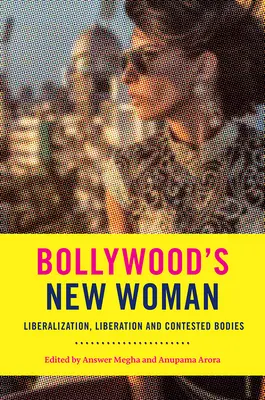 Bollywood új asszonya: Liberalizáció, felszabadulás és vitatott testek - Bollywood's New Woman: Liberalization, Liberation, and Contested Bodies