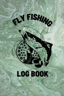 Fly Fishing Log Book: Horgászok jegyzetfüzete az időjárási viszonyok, a kifogott halak, a használt legyek, a halász naplója a fogások rögzítéséhez, a Ha - Fly Fishing Log Book: Anglers Notebook For Tracking Weather Conditions, Fish Caught, Flies Used, Fisherman Journal For Recording Catches, Ha